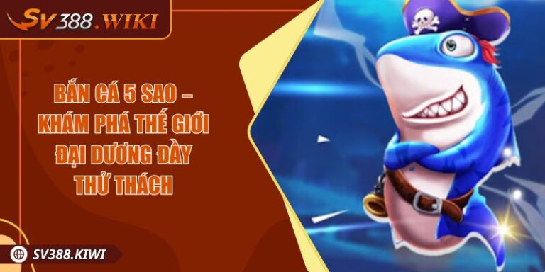 Bắn Cá 5 Sao – Khám Phá Thế Giới Đại Dương Đầy Thử Thách 1 Bắn Cá 5 Sao – Khám Phá Thế Giới Đại Dương Đầy Thử Thách
